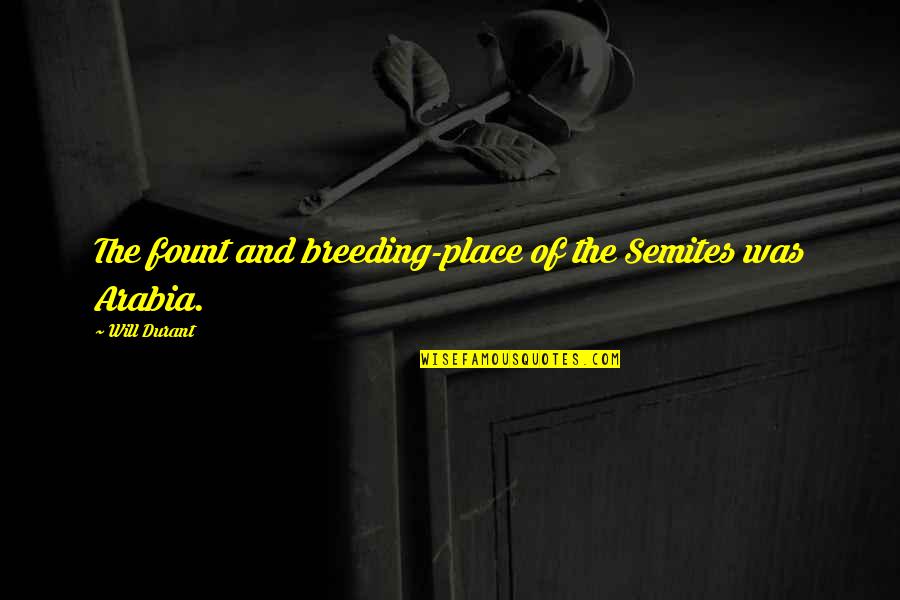 Arabia Quotes By Will Durant: The fount and breeding-place of the Semites was Arabia Quotes By Will Durant: The fount and breeding-place of the Semites was