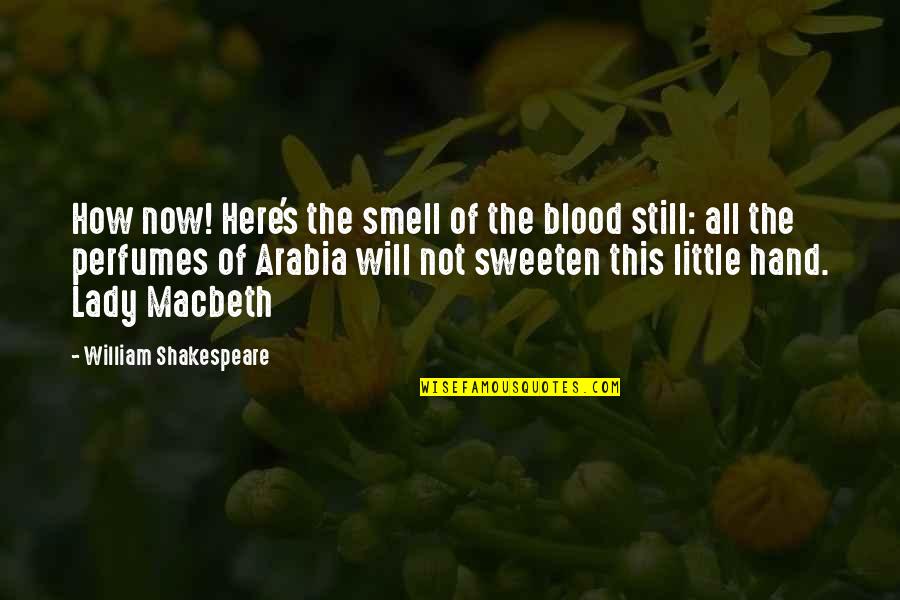 Arabia Quotes By William Shakespeare: How now! Here's the smell of the blood