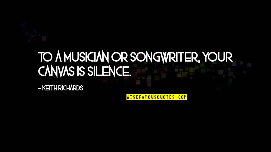 Arabian Food Quotes By Keith Richards: To a musician or songwriter, your canvas is