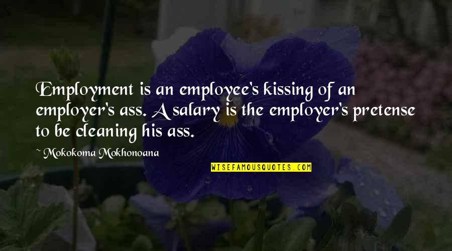 Arabian Sands Quotes By Mokokoma Mokhonoana: Employment is an employee's kissing of an employer's