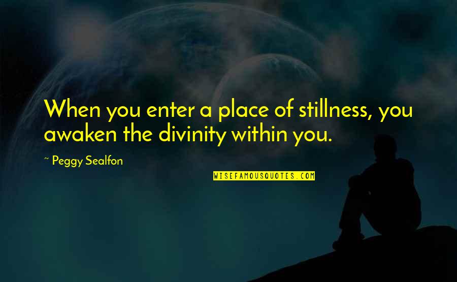 Arabic Ayat Quotes By Peggy Sealfon: When you enter a place of stillness, you