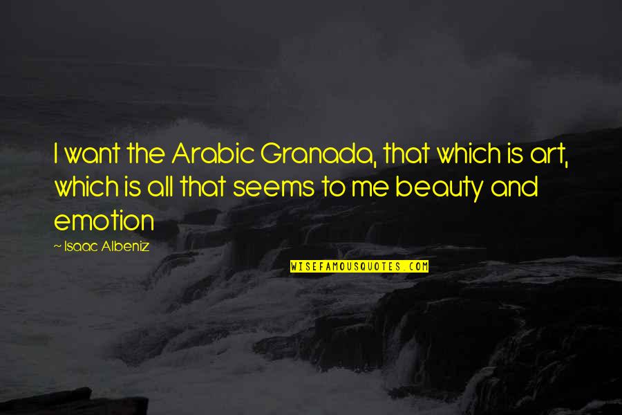 Arabic Beauty Quotes By Isaac Albeniz: I want the Arabic Granada, that which is
