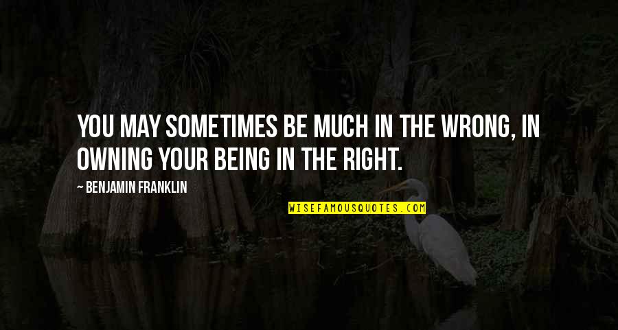 Arabic Culture Quotes By Benjamin Franklin: You may sometimes be much in the Wrong,