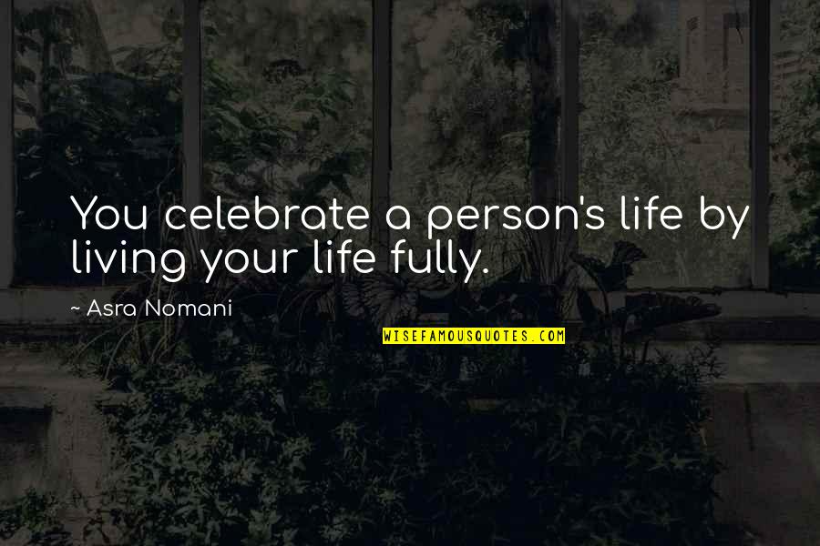Arabic Eyes Quotes By Asra Nomani: You celebrate a person's life by living your