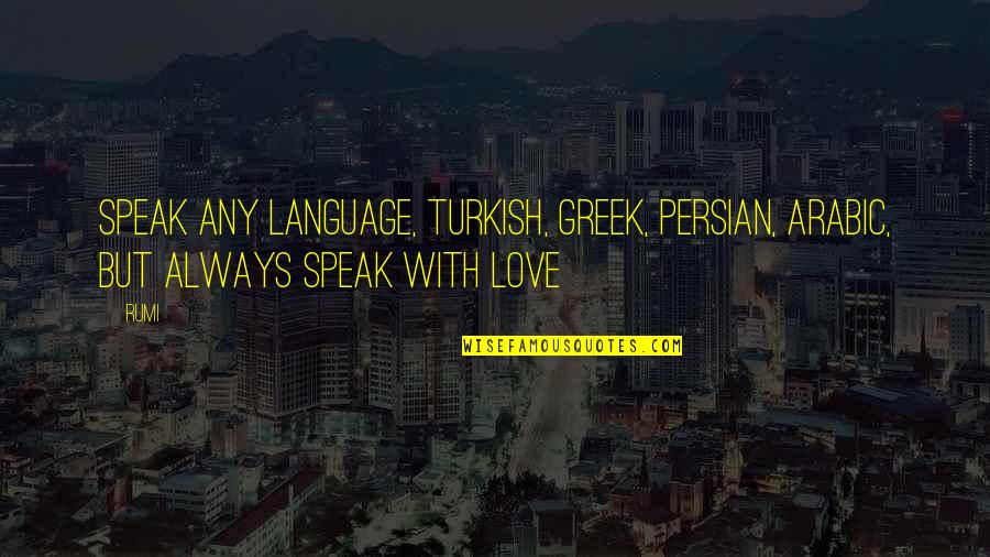 Arabic Language Quotes By Rumi: Speak any language, Turkish, Greek, Persian, Arabic, but