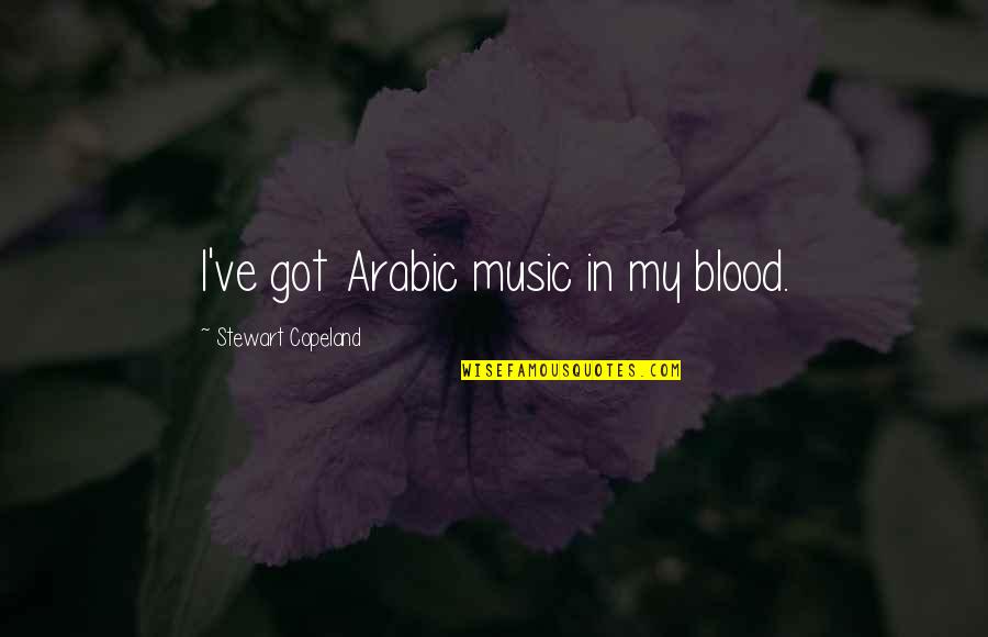 Arabic Music Quotes By Stewart Copeland: I've got Arabic music in my blood.