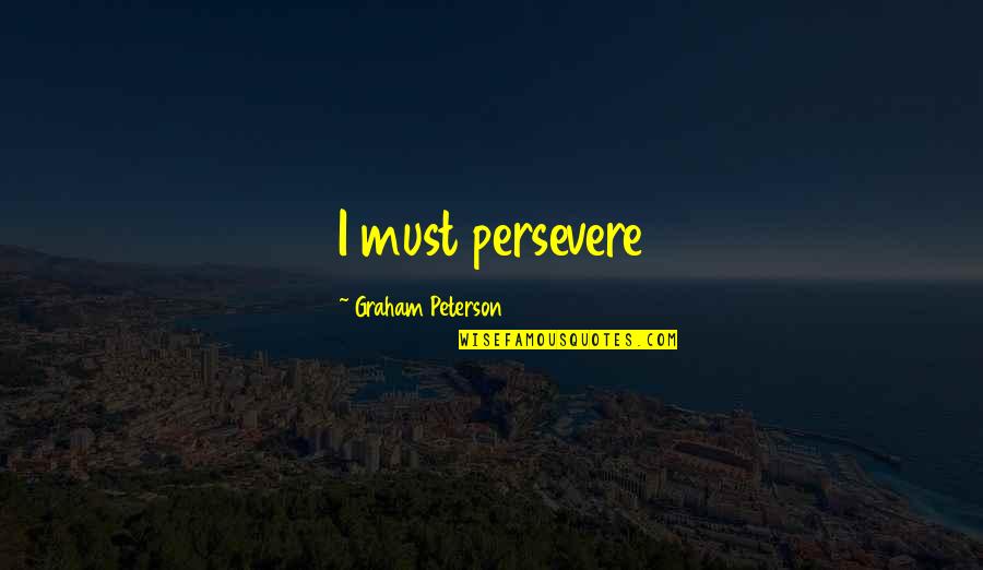 Arabic Quotes By Graham Peterson: I must persevere