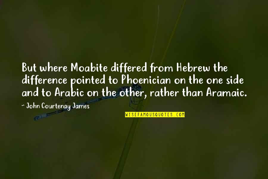 Arabic Quotes By John Courtenay James: But where Moabite differed from Hebrew the difference