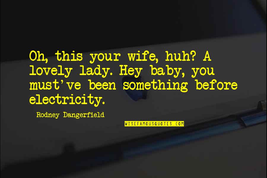 Arabic Surah Quotes By Rodney Dangerfield: Oh, this your wife, huh? A lovely lady.