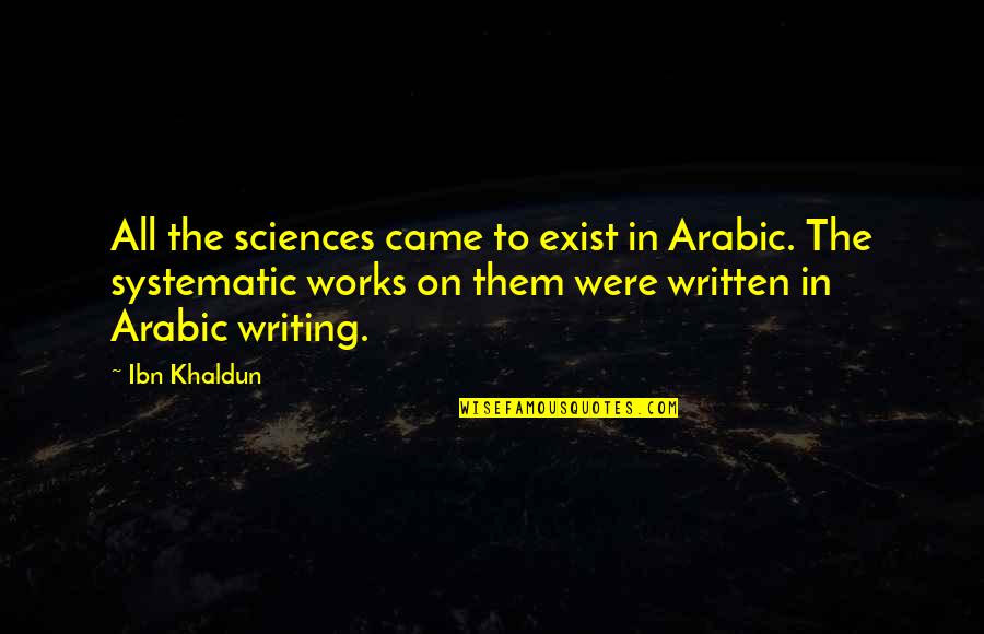 Arabic Writing Quotes By Ibn Khaldun: All the sciences came to exist in Arabic.