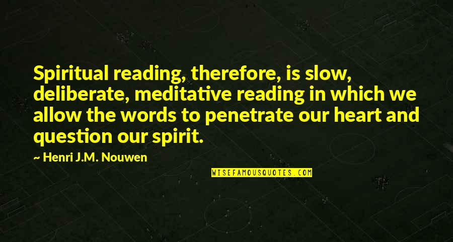 Arabick Quotes By Henri J.M. Nouwen: Spiritual reading, therefore, is slow, deliberate, meditative reading