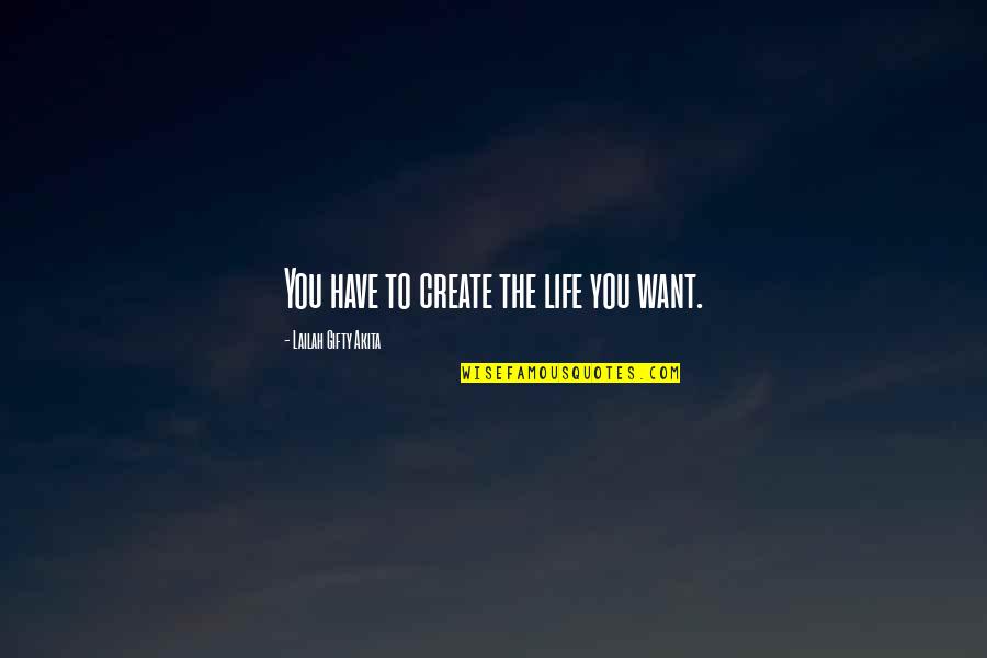 Arabick Quotes By Lailah Gifty Akita: You have to create the life you want.
