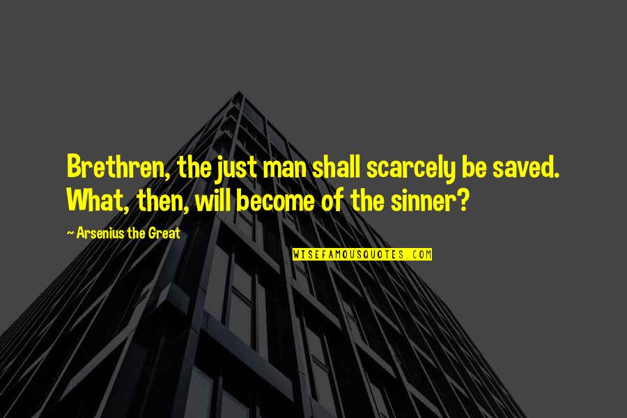 Arabickatawaat Quotes By Arsenius The Great: Brethren, the just man shall scarcely be saved. Arabickatawaat Quotes By Arsenius The Great: Brethren, the just man shall scarcely be saved.