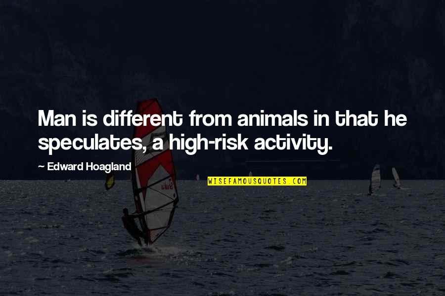 Arabie Dam Quotes By Edward Hoagland: Man is different from animals in that he