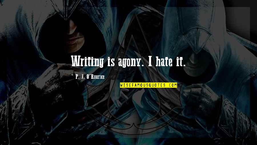 Arabien Name Quotes By P. J. O'Rourke: Writing is agony. I hate it. Arabien Name Quotes By P. J. O'Rourke: Writing is agony. I hate it.