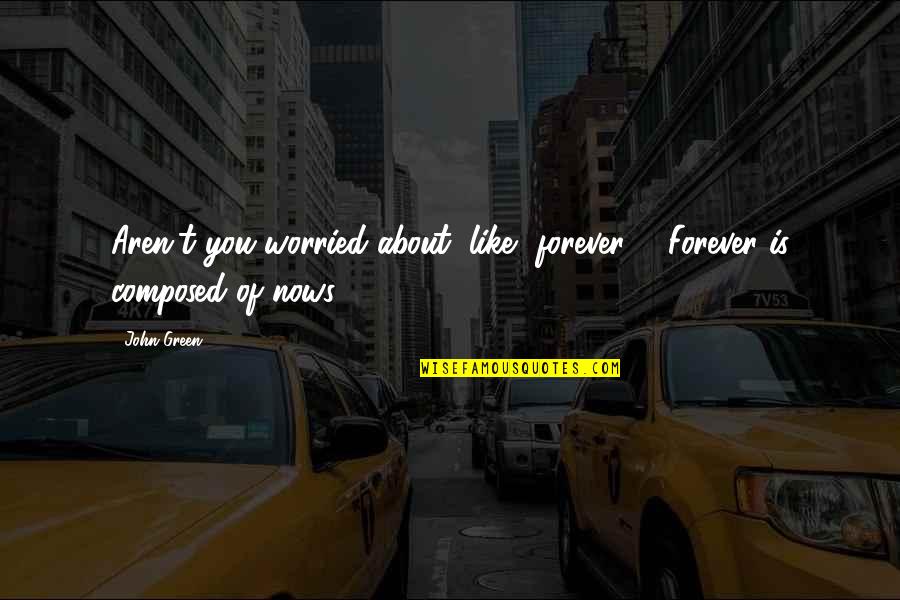 Arabinda Tripathy Quotes By John Green: Aren't you worried about, like, forever?" "Forever is