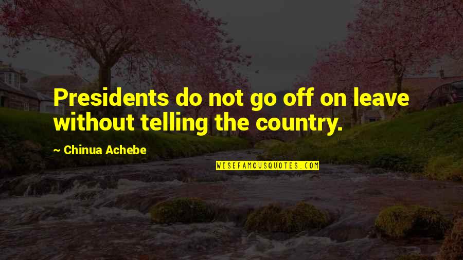 Arabistan Quotes By Chinua Achebe: Presidents do not go off on leave without
