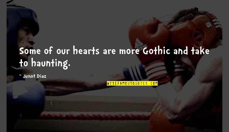 Arabistan Quotes By Junot Diaz: Some of our hearts are more Gothic and