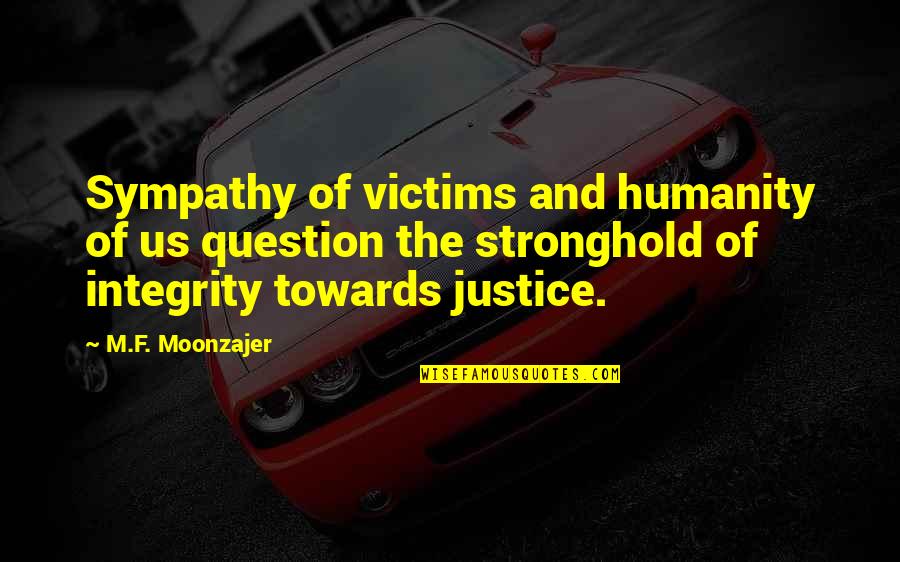 Arabistan Quotes By M.F. Moonzajer: Sympathy of victims and humanity of us question