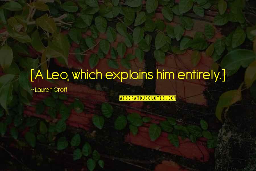 Arabization Quotes By Lauren Groff: [A Leo, which explains him entirely.]