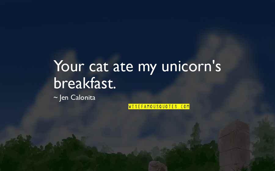 Arabized Words Quotes By Jen Calonita: Your cat ate my unicorn's breakfast.