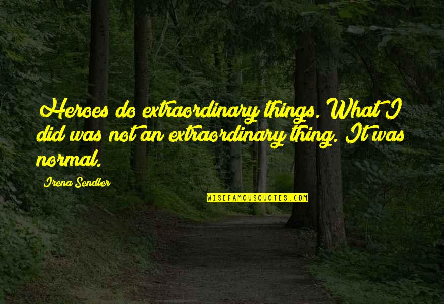 Arabs Are Affectionate People Quotes By Irena Sendler: Heroes do extraordinary things. What I did was
