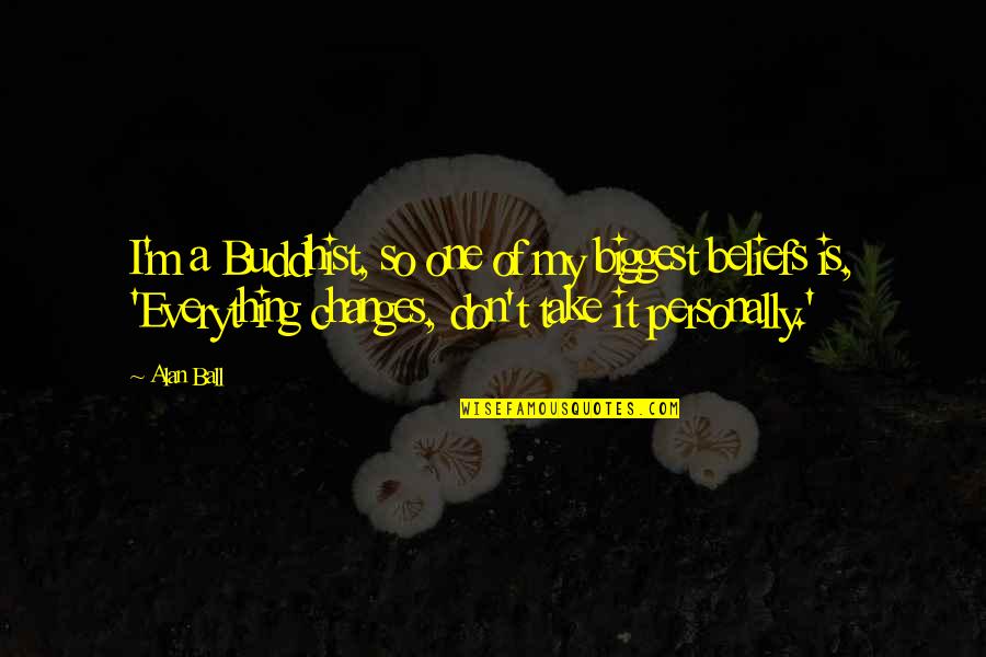 Arabshahi Bita Quotes By Alan Ball: I'm a Buddhist, so one of my biggest Arabshahi Bita Quotes By Alan Ball: I'm a Buddhist, so one of my biggest
