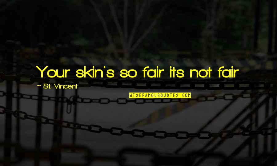 Arabshahi Bita Quotes By St. Vincent: Your skin's so fair its not fair Arabshahi Bita Quotes By St. Vincent: Your skin's so fair its not fair