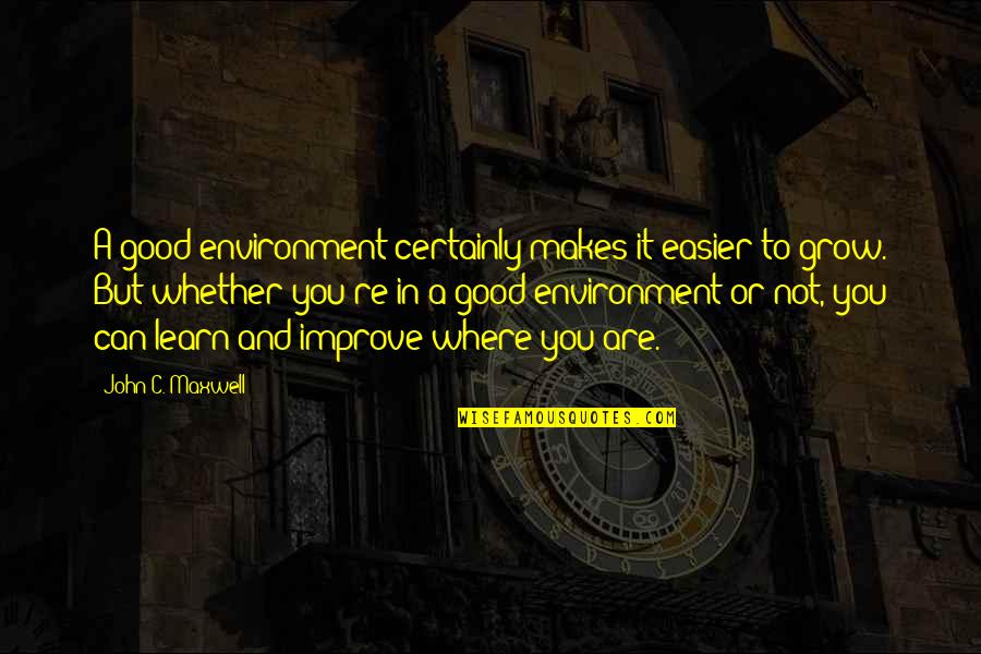 Araby James Joyce Important Quotes By John C. Maxwell: A good environment certainly makes it easier to