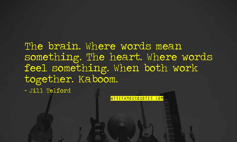 Araby Love Quotes By Jill Telford: The brain. Where words mean something. The heart.