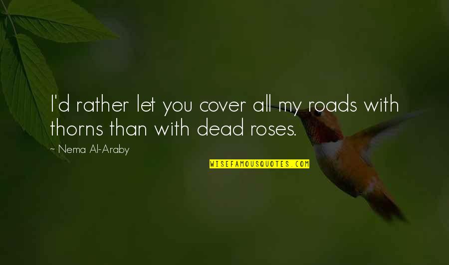 Araby Quotes By Nema Al-Araby: I'd rather let you cover all my roads