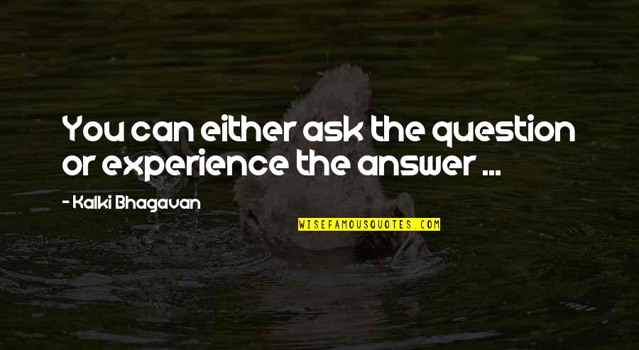 Araby Trail Quotes By Kalki Bhagavan: You can either ask the question or experience