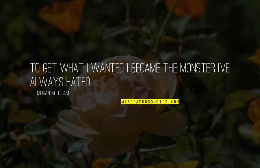 Araca Group Quotes By Megan Mitcham: To get what I wanted I became the Araca Group Quotes By Megan Mitcham: To get what I wanted I became the
