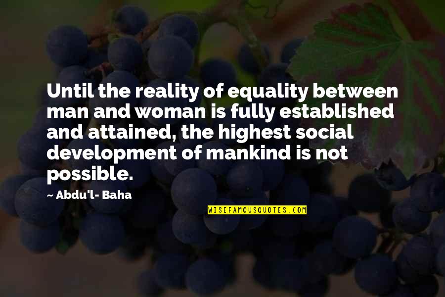 Aracama Zomato Quotes By Abdu'l- Baha: Until the reality of equality between man and Aracama Zomato Quotes By Abdu'l- Baha: Until the reality of equality between man and