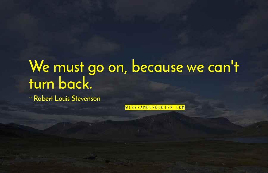 Araceli Arambula Quotes By Robert Louis Stevenson: We must go on, because we can't turn Araceli Arambula Quotes By Robert Louis Stevenson: We must go on, because we can't turn