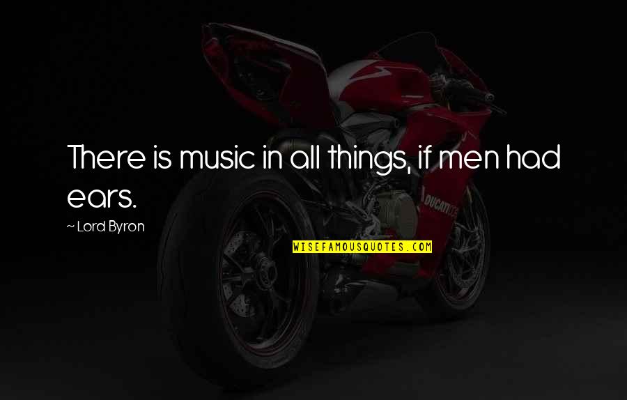 Araceli Hernandez Quotes By Lord Byron: There is music in all things, if men