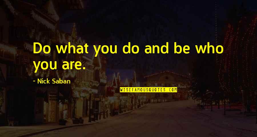 Araceli Hernandez Quotes By Nick Saban: Do what you do and be who you