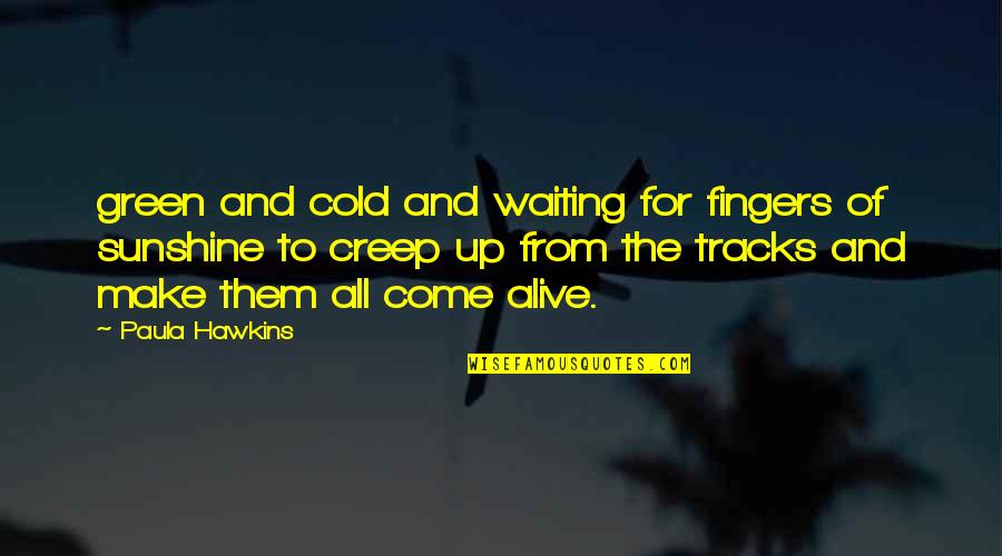Aracelia G Quotes By Paula Hawkins: green and cold and waiting for fingers of
