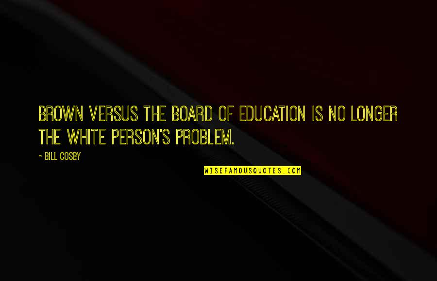 Aracelis Gonzalez Quotes By Bill Cosby: Brown versus the Board of Education is no
