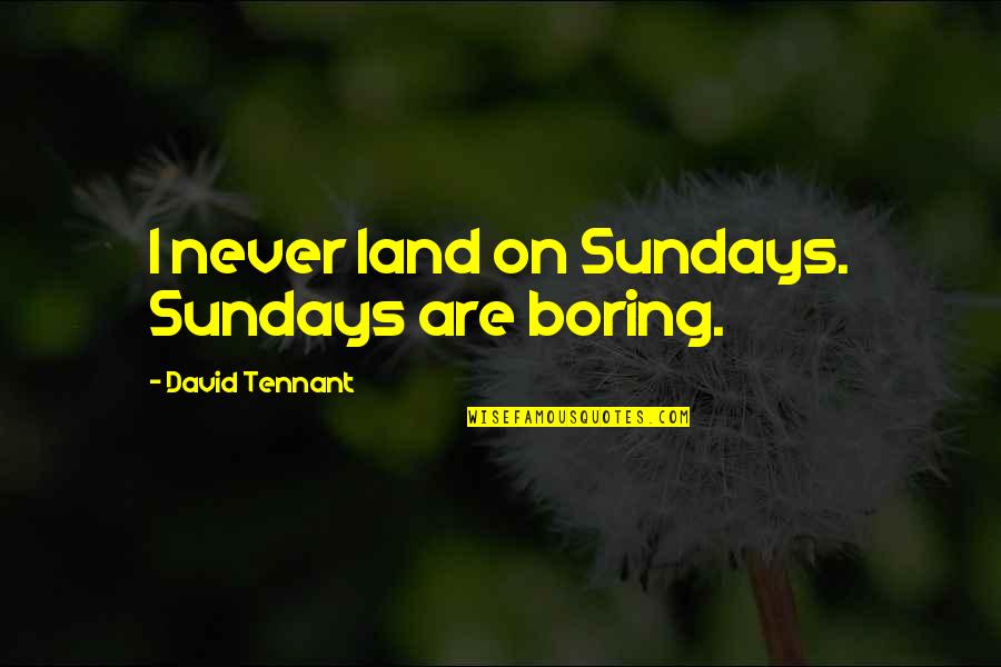 Aracelis Gonzalez Quotes By David Tennant: I never land on Sundays. Sundays are boring. Aracelis Gonzalez Quotes By David Tennant: I never land on Sundays. Sundays are boring.