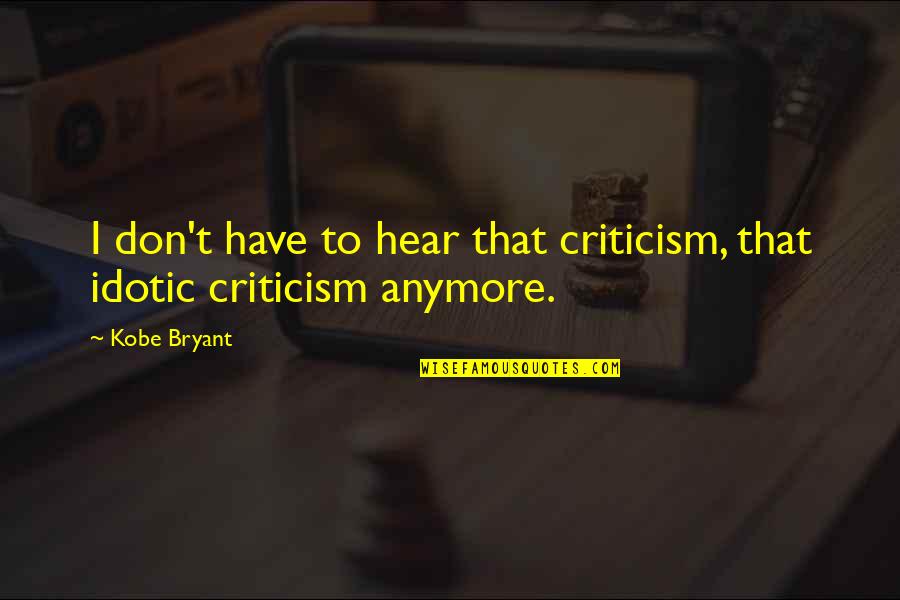 Aracelis Gonzalez Quotes By Kobe Bryant: I don't have to hear that criticism, that