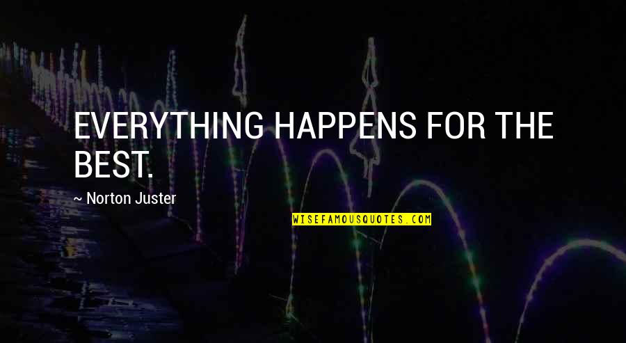 Aracelis Gonzalez Quotes By Norton Juster: EVERYTHING HAPPENS FOR THE BEST. Aracelis Gonzalez Quotes By Norton Juster: EVERYTHING HAPPENS FOR THE BEST.
