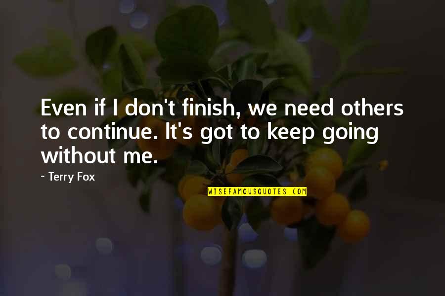 Aracelis Gonzalez Quotes By Terry Fox: Even if I don't finish, we need others