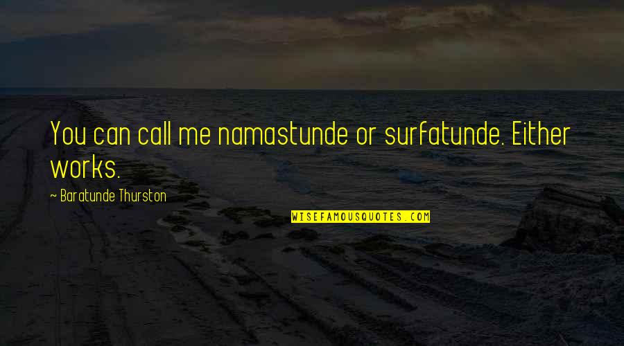 Aracelis Rodriguez Quotes By Baratunde Thurston: You can call me namastunde or surfatunde. Either Aracelis Rodriguez Quotes By Baratunde Thurston: You can call me namastunde or surfatunde. Either