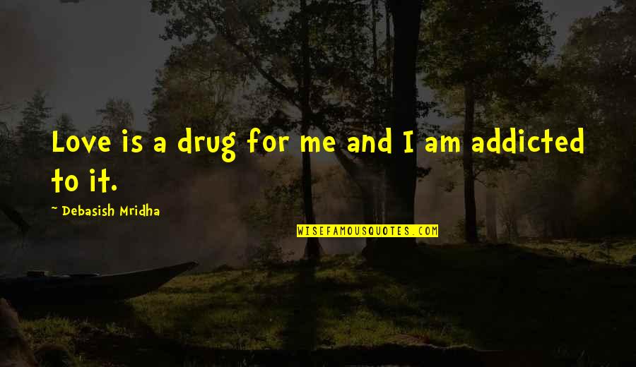 Aracelis Rodriguez Quotes By Debasish Mridha: Love is a drug for me and I Aracelis Rodriguez Quotes By Debasish Mridha: Love is a drug for me and I