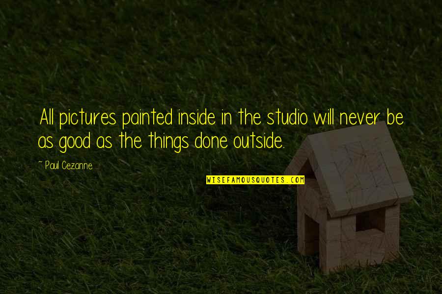 Aracelis Rodriguez Quotes By Paul Cezanne: All pictures painted inside in the studio will Aracelis Rodriguez Quotes By Paul Cezanne: All pictures painted inside in the studio will
