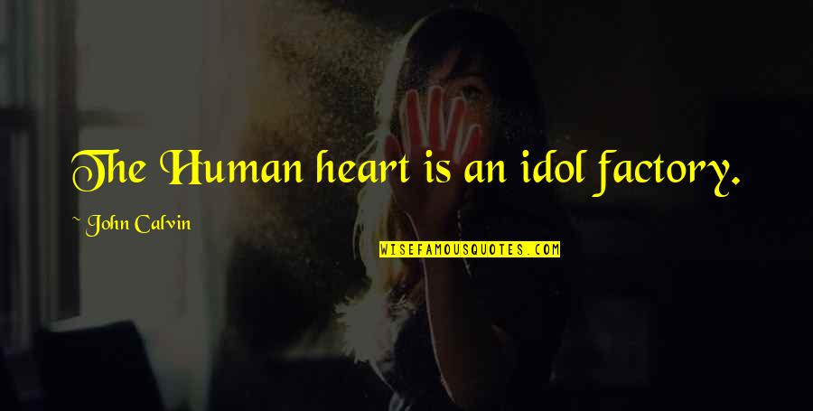 Aracely Arambula Quotes By John Calvin: The Human heart is an idol factory. Aracely Arambula Quotes By John Calvin: The Human heart is an idol factory.