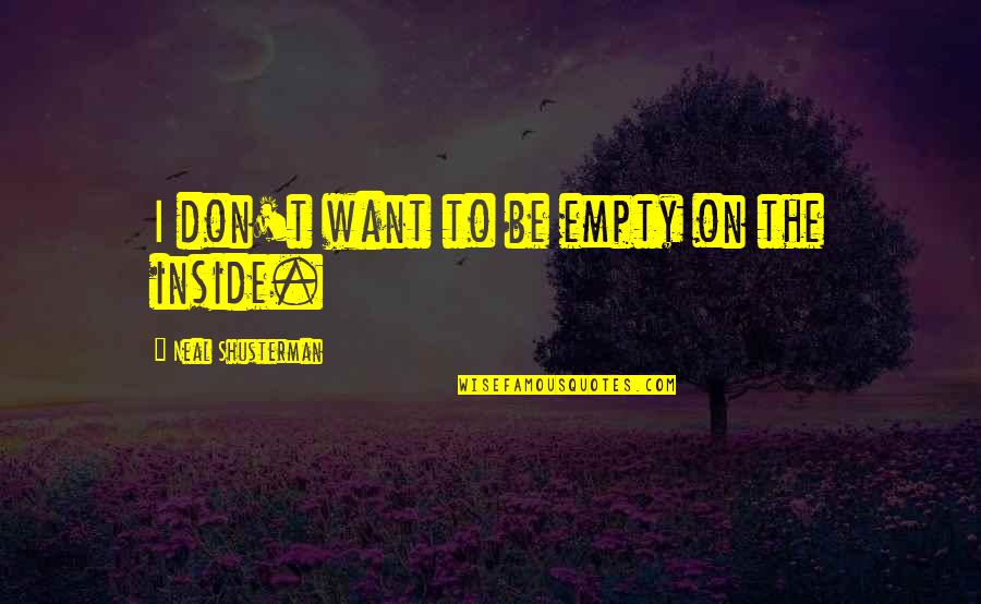 Aracely Arambula Quotes By Neal Shusterman: I don't want to be empty on the Aracely Arambula Quotes By Neal Shusterman: I don't want to be empty on the
