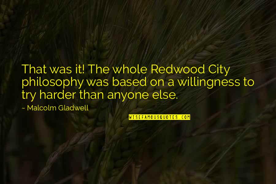 Aracely Hernandez Quotes By Malcolm Gladwell: That was it! The whole Redwood City philosophy Aracely Hernandez Quotes By Malcolm Gladwell: That was it! The whole Redwood City philosophy