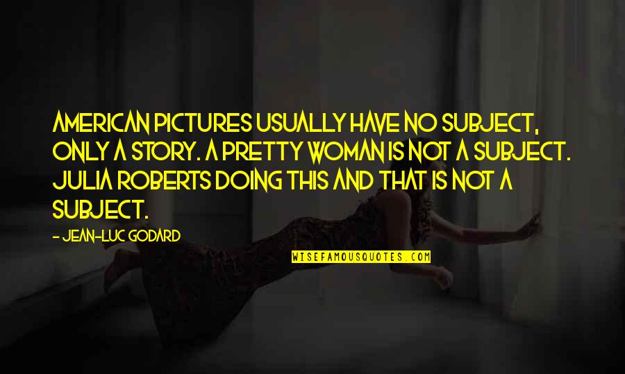 Aracely Quotes By Jean-Luc Godard: American pictures usually have no subject, only a